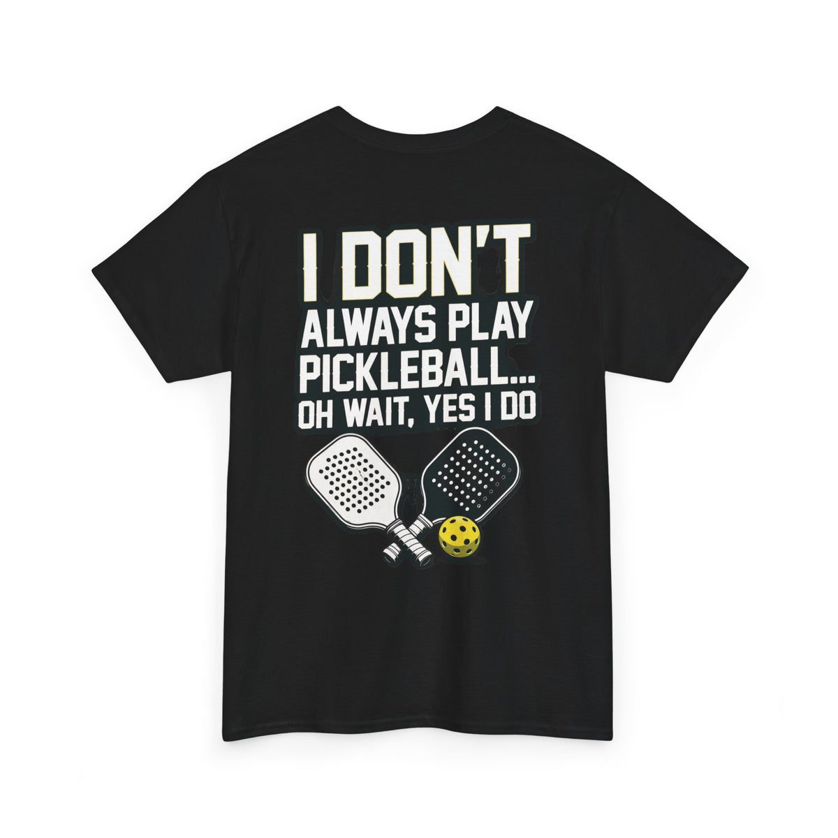 Pickleball T-Shirt — “I Don't Always Play Pickleball… Oh Wait, Yes I Do” Tee