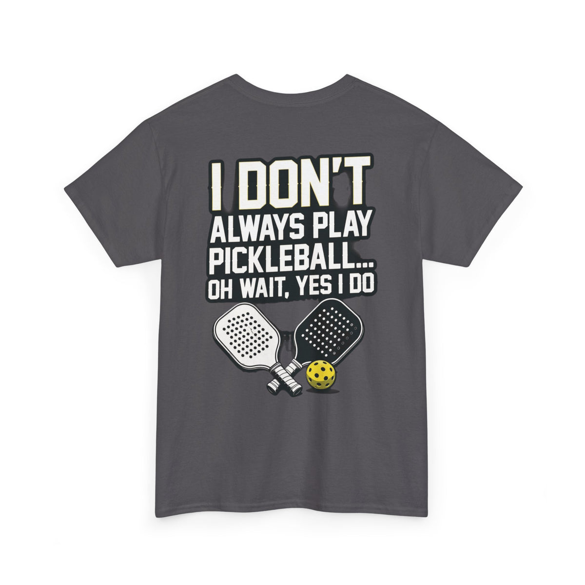 Pickleball T-Shirt — “I Don't Always Play Pickleball… Oh Wait, Yes I Do” Tee