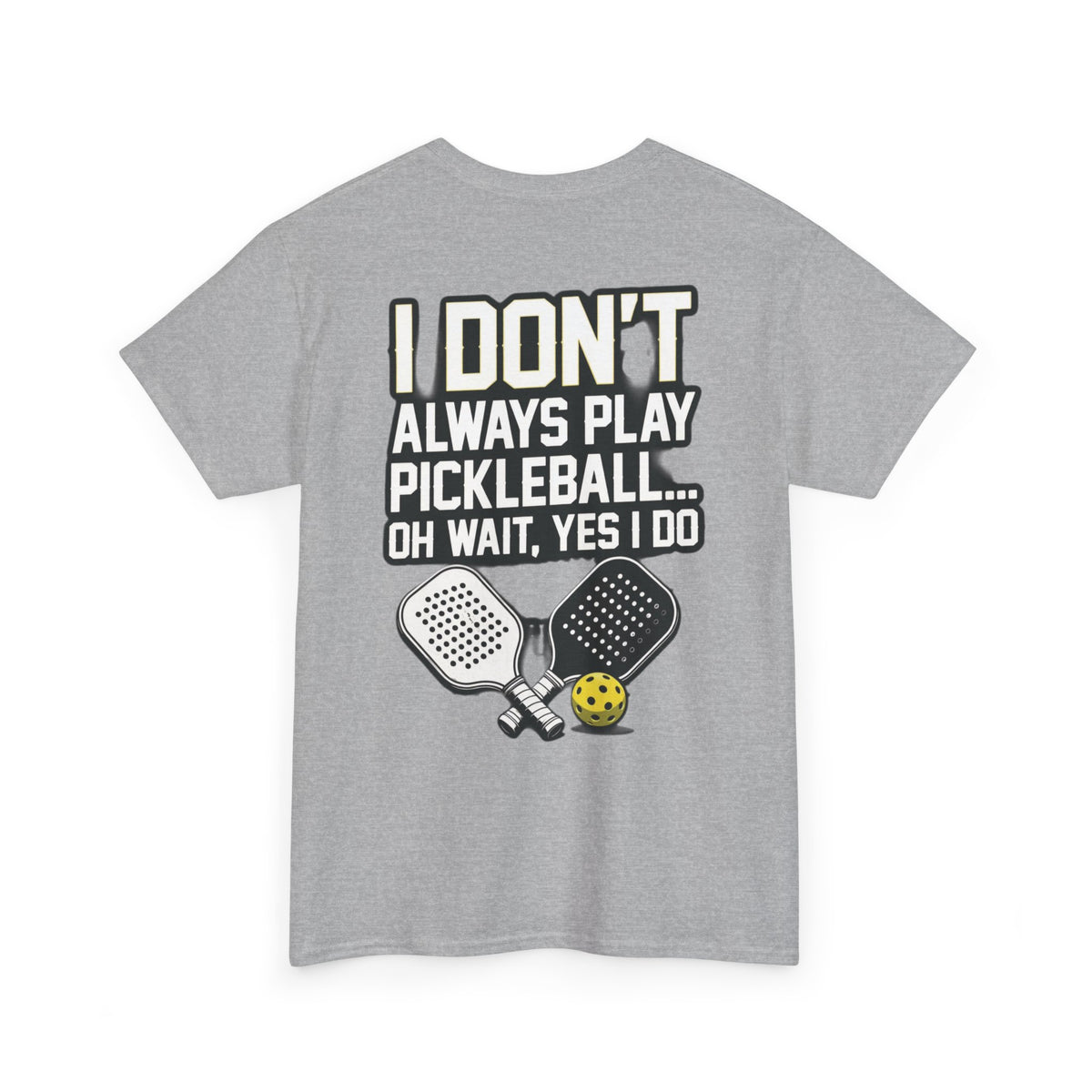 Pickleball T-Shirt — “I Don't Always Play Pickleball… Oh Wait, Yes I Do” Tee