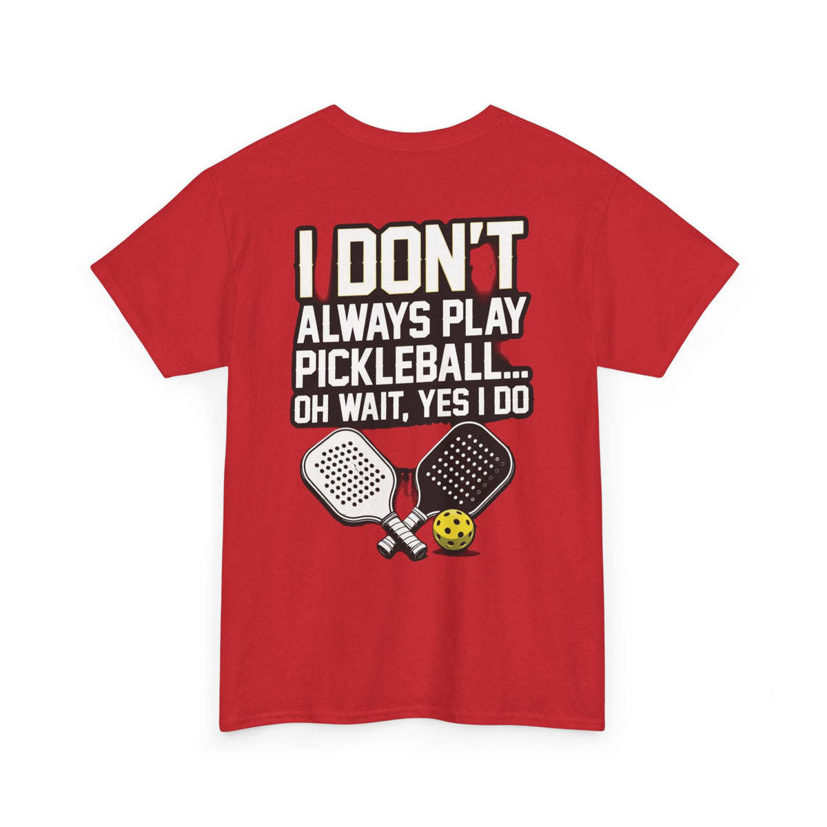 Pickleball T-Shirt — “I Don't Always Play Pickleball… Oh Wait, Yes I Do” Tee