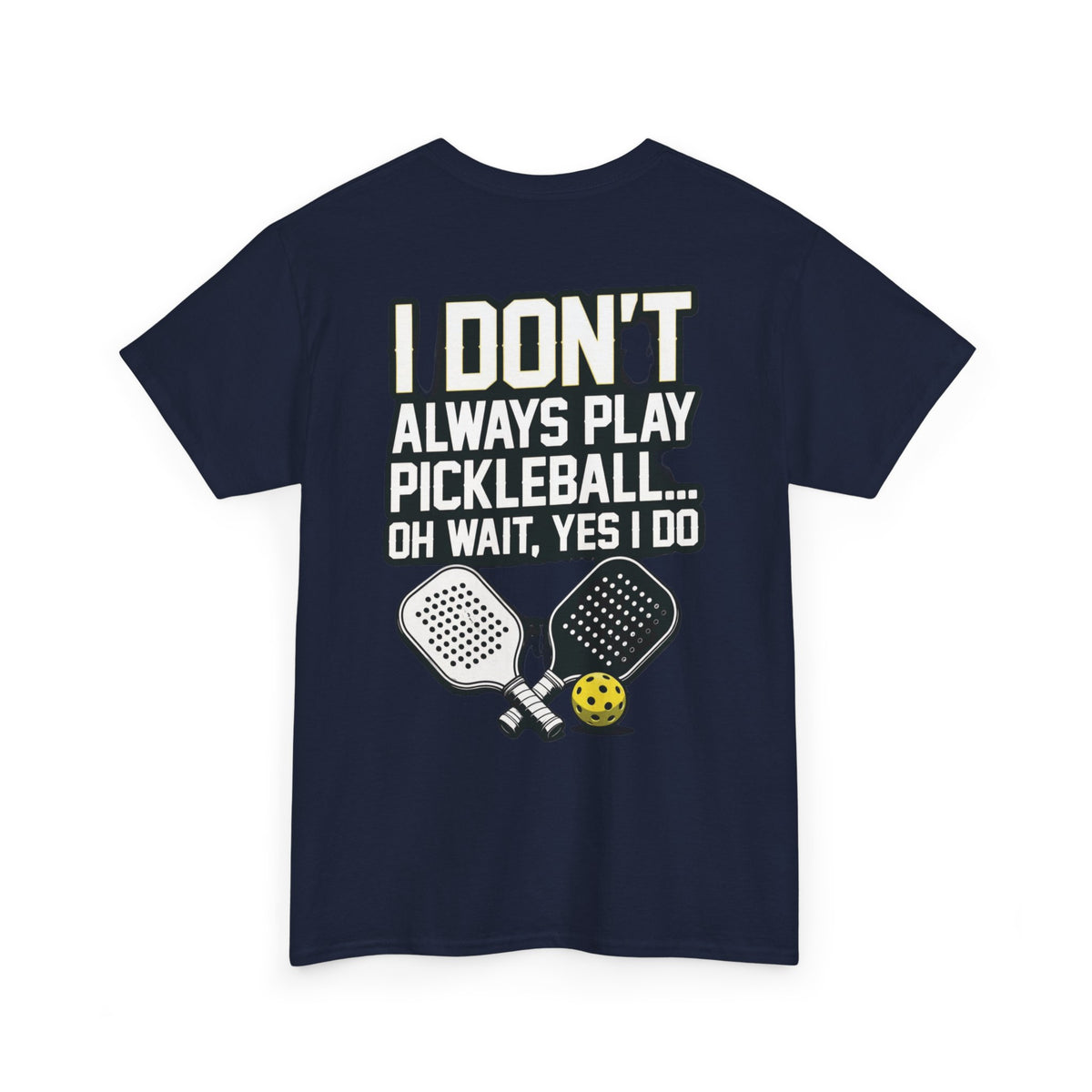 Pickleball T-Shirt — “I Don't Always Play Pickleball… Oh Wait, Yes I Do” Tee