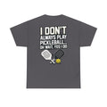 Pickleball T-Shirt — “I Don't Always Play Pickleball… Oh Wait, Yes I Do” Tee