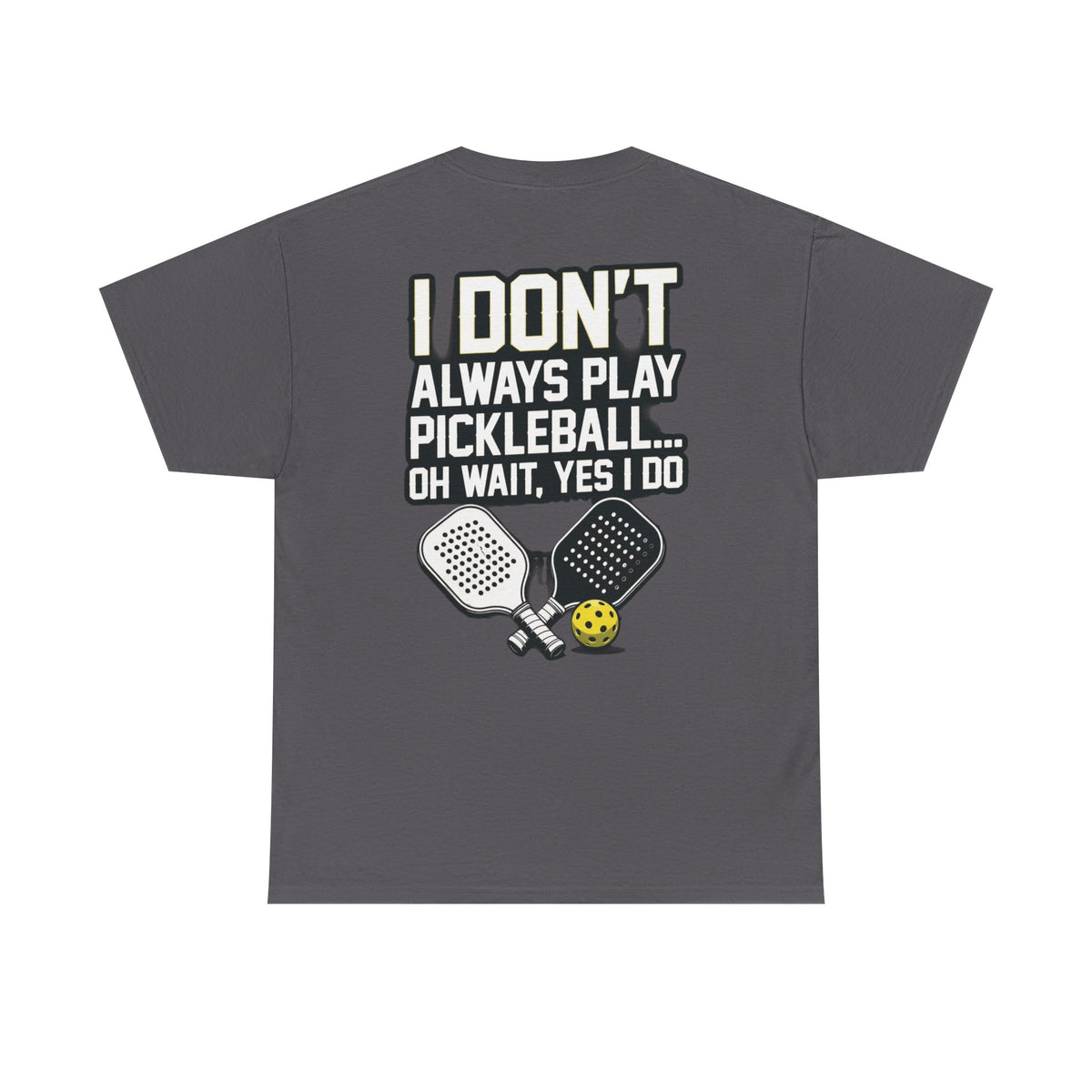 Pickleball T-Shirt — “I Don't Always Play Pickleball… Oh Wait, Yes I Do” Tee