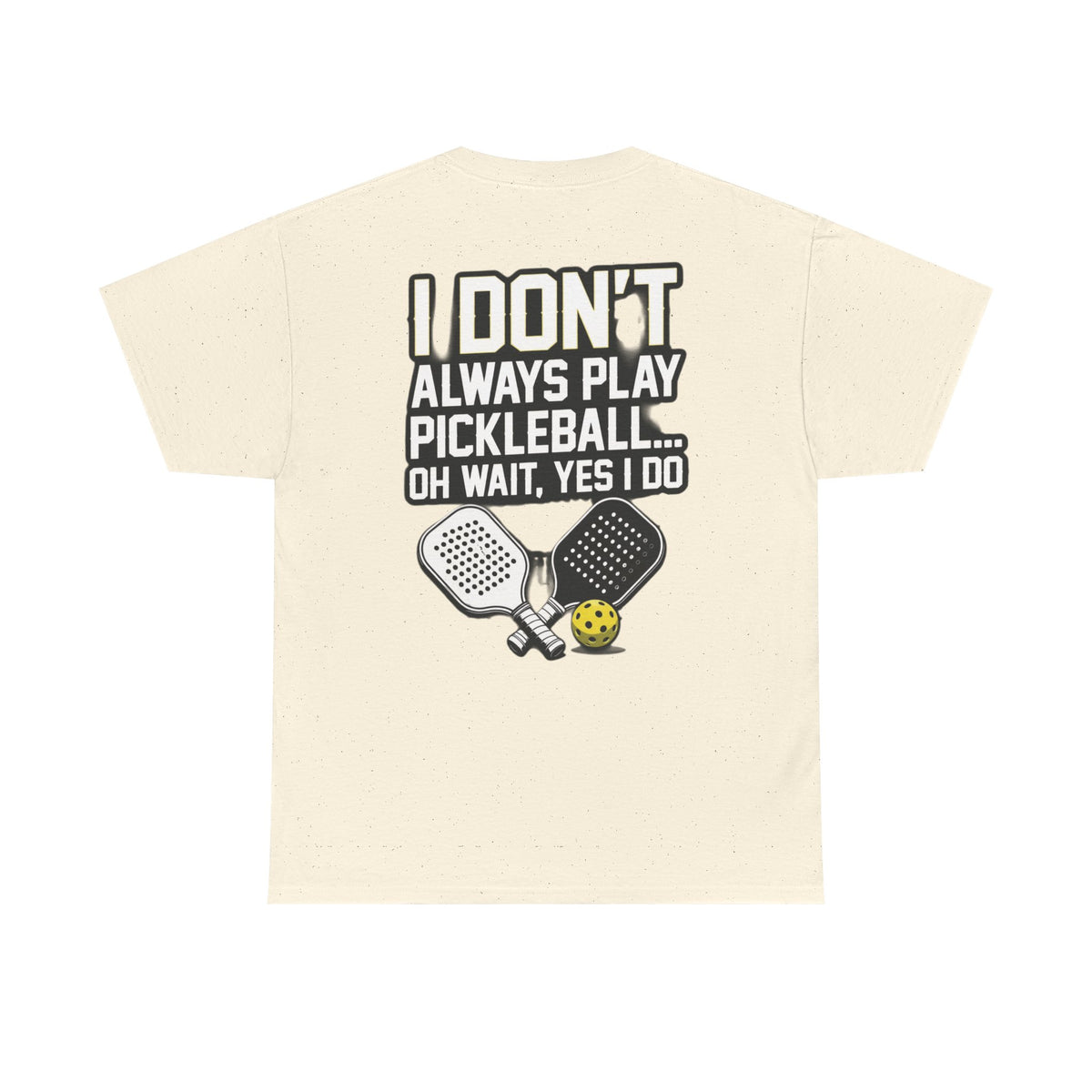 Pickleball T-Shirt — “I Don't Always Play Pickleball… Oh Wait, Yes I Do” Tee